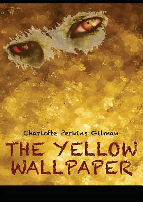 The Yellow Wallpaper by Charlotte Perkins Gilman