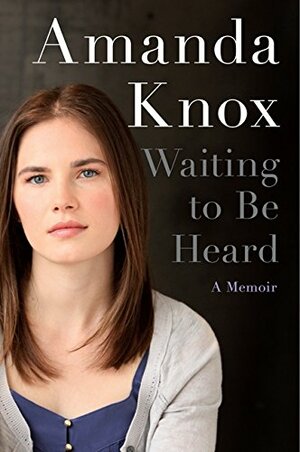 Waiting to Be Heard: A Memoir by Amanda Knox