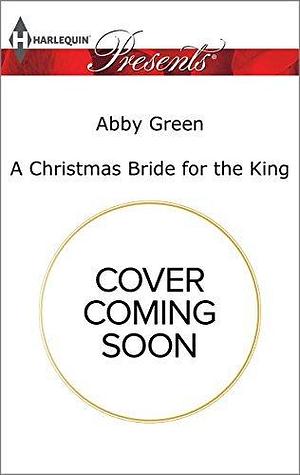 A Christmas Bride for the King: A Royal Christmas Romance by Abby Green, Abby Green