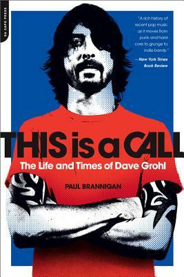 This Is a Call: The Life and Times of Dave Grohl by Paul Brannigan