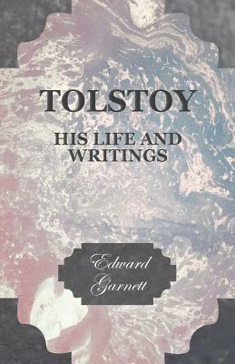 Tolstoy - His Life and Writings by Edward Garnett