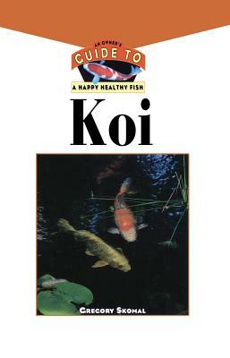 The Koi: An Owner's Guide to a Happy Healthy Fish by Gregory Skomal