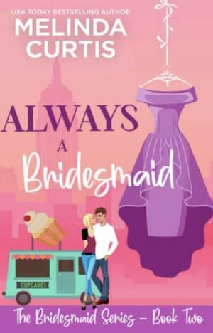 Always a Bridesmaid: The Bridesmaids Series by Melinda Curtis