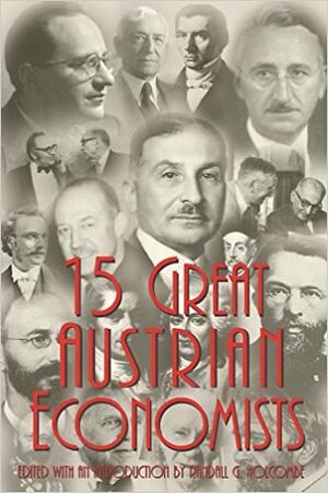 15 Great Austrian Economists by John B. Egger, Larry J. Sechrest, Peter G. Klein, Hans-Hermann Hoppe, Murray N. Rothbard, Shawn Ritenour, Roger W. Garrison, Jeffrey M. Herbener, Thomas J. DiLorenzo, Israel M. Kirzner, Joseph T. Salerno, Jeffrey Tucker, Jesús Huerta de Soto, Mark Thornton, Randall G. Holcombe