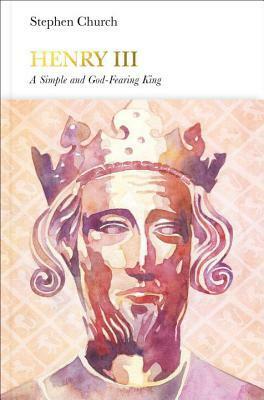 Henry III: A Simple and God-Fearing King by Stephen Church