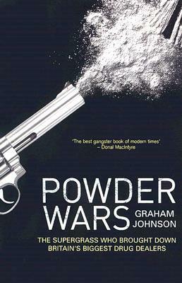 Powder Wars: The Supergrass who Brought Down Britain's Biggest Drug Dealers by Graham Johnson