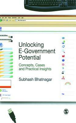 Unlocking E-Government Potential: Concepts, Cases and Practical Insights by Subhash Bhatnagar