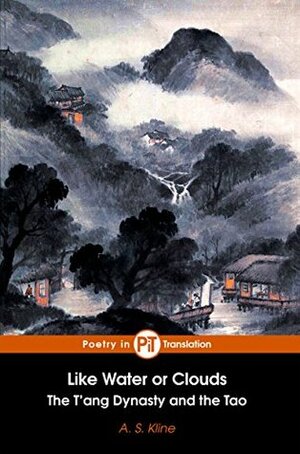 Like Water or Clouds: The T'ang Dynasty and the Tao by A.S. Kline