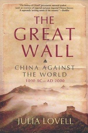 The Great Wall: China Against the World, 1000 BC–AD 2000 by Julia Lovell