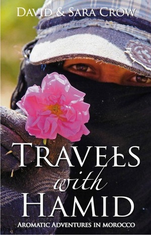Travels with Hamid, Aromatic Adventures in Morocco by Sara Crow, David Crow