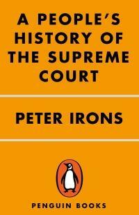 A People's History of the Supreme Court: The Men and Women Whose Cases and Decisions Have Shaped Our Constitution by Peter Irons, Howard Zinn
