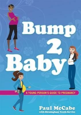 Bump 2 Baby: A Young Person's Guide to Pregnancy by Paul McCabe