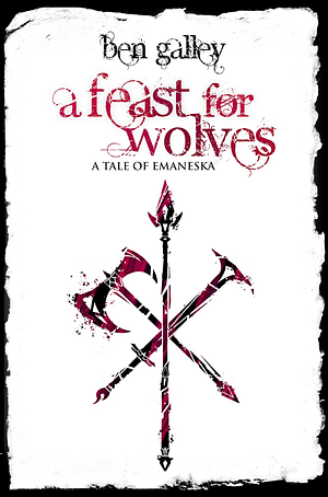 A Feast For Wolves: A Tale of Emaneska by Ben Galley