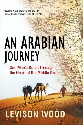 An Arabian Journey: One Man's Quest Through the Heart of the Middle East by Levison Wood