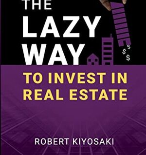 Lazy Way To Invest In Real Estate by Robert Kiyosaki