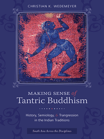 Making Sense of Tantric Buddhism: History, Semiology, and Transgression in the Indian Traditions by Christian K. Wedemeyer