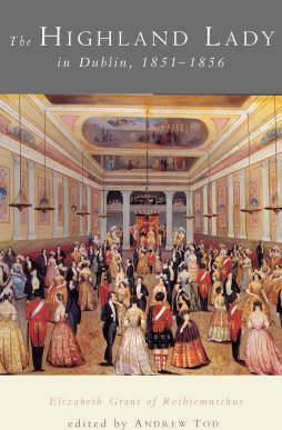 The Highland Lady in Dublin, 1851 - 1856 by Elizabeth Grant