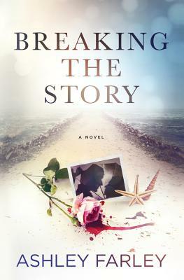 Breaking the Story by Ashley H. Farley