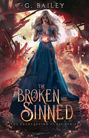 The Broken and Sinned (Everlasting Curse #1) by G. Bailey