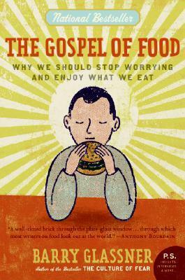 The Gospel of Food: Why We Should Stop Worrying and Enjoy What We Eat by Barry Glassner