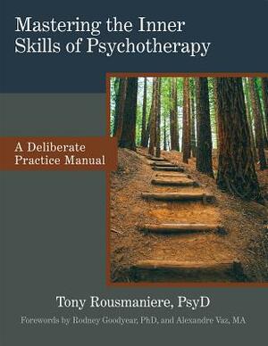Mastering the Inner Skills of Psychotherapy: A Deliberate Practice Manual by Tony Rousmaniere