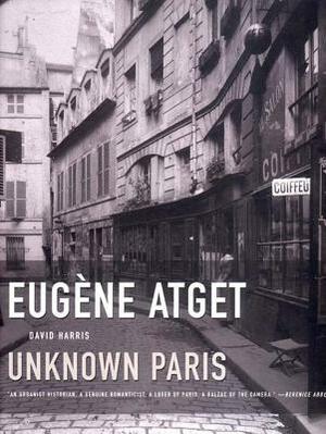 Eugene Atget: Unknown Paris by David Harris