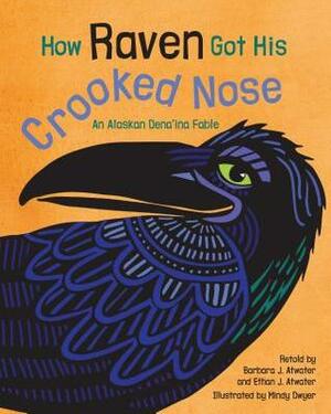 How Raven Got His Crooked Nose: An Alaskan Dena'ina Fable by Ethan J. Atwater, Mindy Dwyer, Barbara J. Atwater