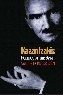 Kazantzakis, Volume 1: Politics of the Spirit by Peter Bien