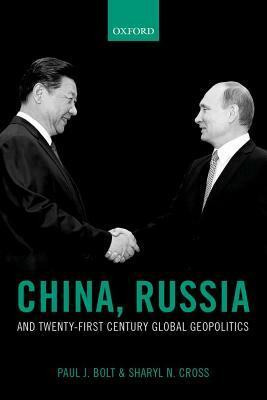 China, Russia, and Twenty-First Century Global Geopolitics by Sharyl N. Cross, Paul J. Bolt