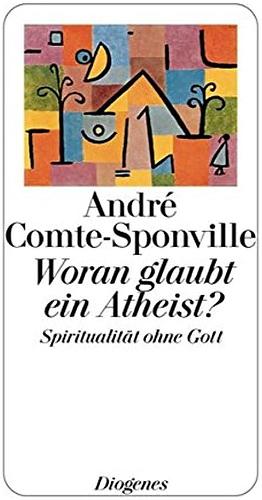 Woran glaubt ein Atheist? by André Comte-Sponville, André Comte-Sponville