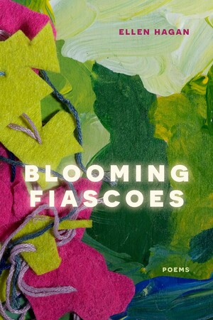 Blooming Fiascoes: Poems by Ellen Hagan