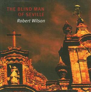 The Blind Man of Seville by Robert Wilson