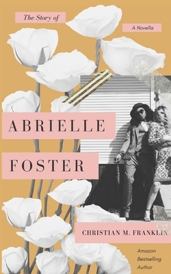 The Story of Abrielle Foster by Christian M. Franklin