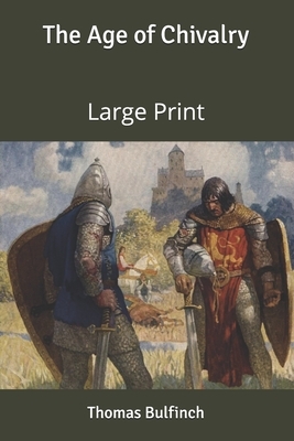 The Age of Chivalry: Large Print by Thomas Bulfinch