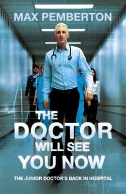 The Doctor Will See You Now: The Junior Doctor's Back in Hospital by Max Pemberton