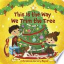 This Is the Way We Trim the Tree: A Christmas Nursery Rhyme by Arlo Finsy, Yuyi Chen