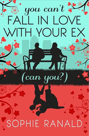 You Can't Fall in Love With Your Ex by Sophie Ranald, Sophie Ranald