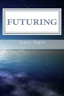 Futuring: 11 Steps to Purposeful Planning by James Davis