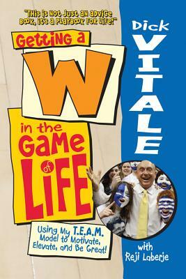 Getting A W in the Game of Life: Using My T.E.A.M. Model to Motivate, Elevate, and Be Great! by Dick Vitale