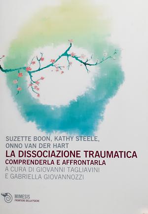 La dissociazione traumatica. Comprenderla e affrontarla by Onno Van Der Hart, Kathy Steele, Suzette Boon