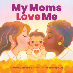 My Moms Love Me by Joy Hwang Ruiz, Anna Membrino
