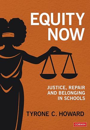 Equity Now: Justice, Repair, and Belonging in Schools by Tyrone C. Howard