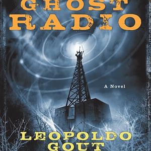 Ghost Radio: A Novel by Leopoldo Gout