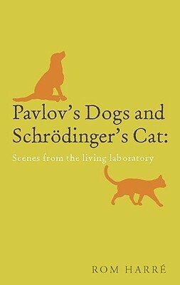 Pavlov's Dogs and Schrödinger's Cat: Scenes from the Living Laboratory by Rom Harré