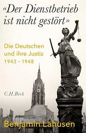 Der Dienstbetrieb ist nicht gestört': Die Deutschen und ihre Justiz 1943-1948 by Benjamin Lahusen