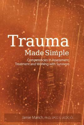 Trauma Made Simple: Competencies in Assessment, Treatment and Working with Survivors by Jamie Marich