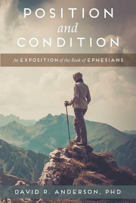 Position and Condition: An Exposition of the Book of Ephesians by David R. Anderson