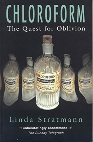 Chloroform: The Quest for Oblivion by Linda Stratmann
