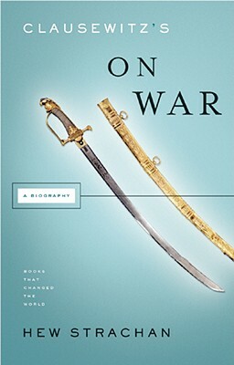 Clausewitz's on War: A Biography by Hew Strachan