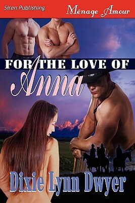 For the Love of Anna (Siren Publishing Menage Amour) by Dixie Lynn Dwyer